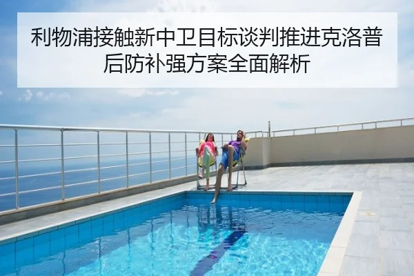 利物浦接触新中卫目标谈判推进克洛普后防补强方案全面解析